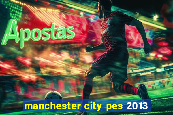 manchester city pes 2013